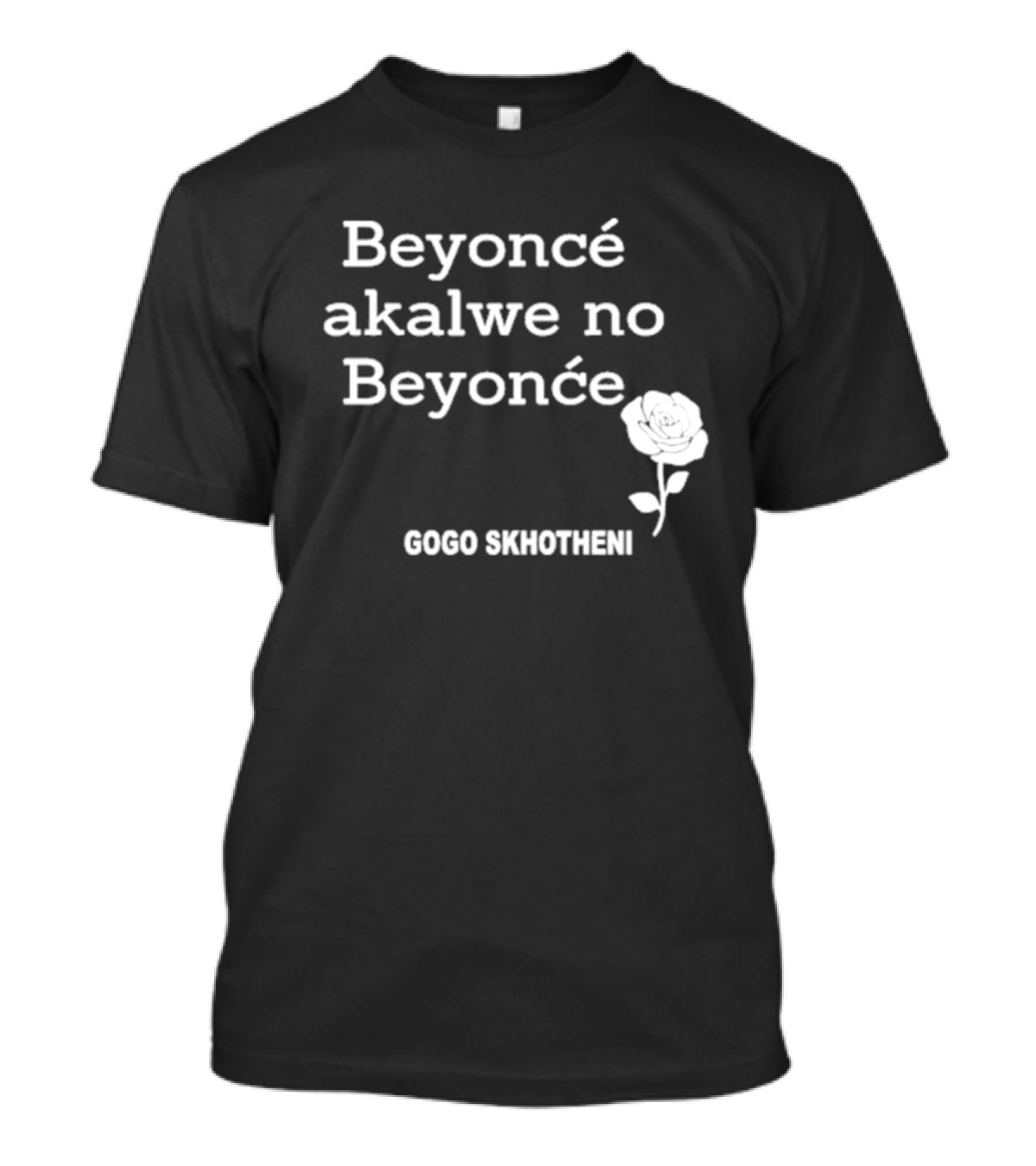 Gogo Skhotheni Beyoncé Akalwe No Beyoncé Rose T-Shirt