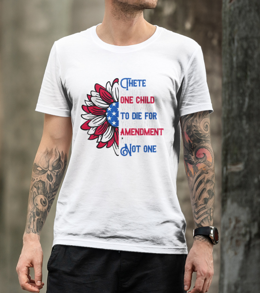 There Is Not One Child Who Wants To Die For Your 2nd Amendment Rights T-Shirt