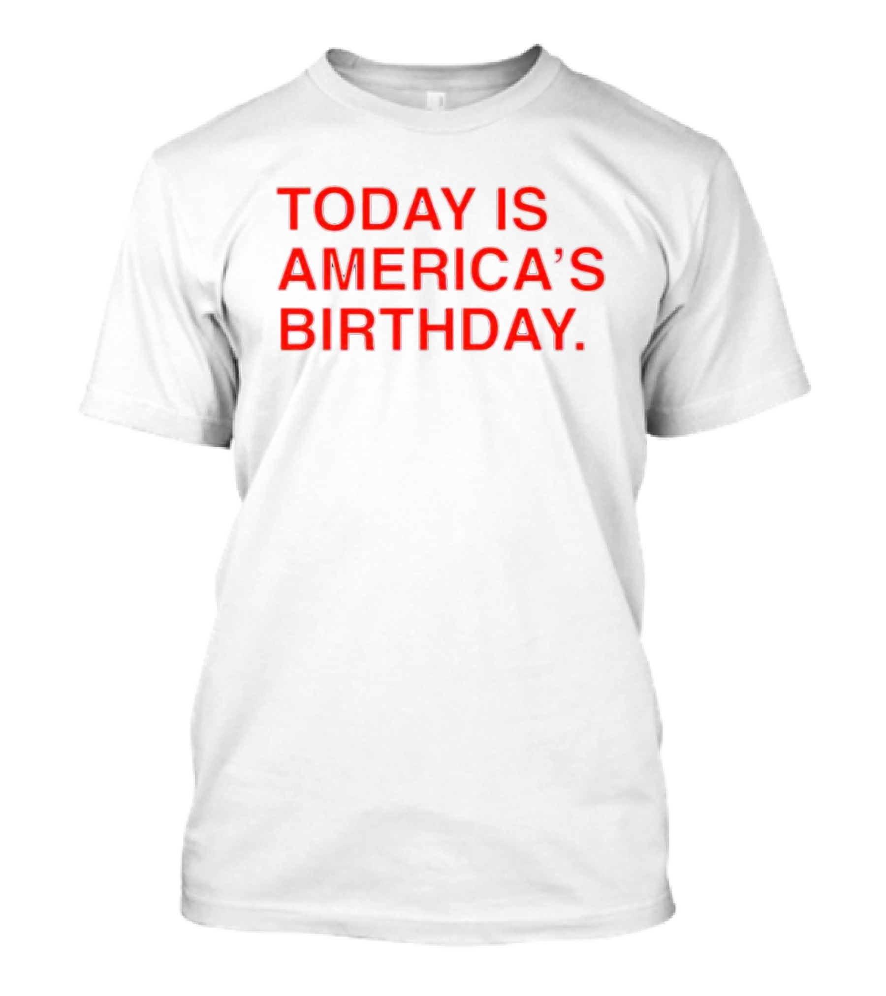 Today Is America’s Birthday T-Shirt