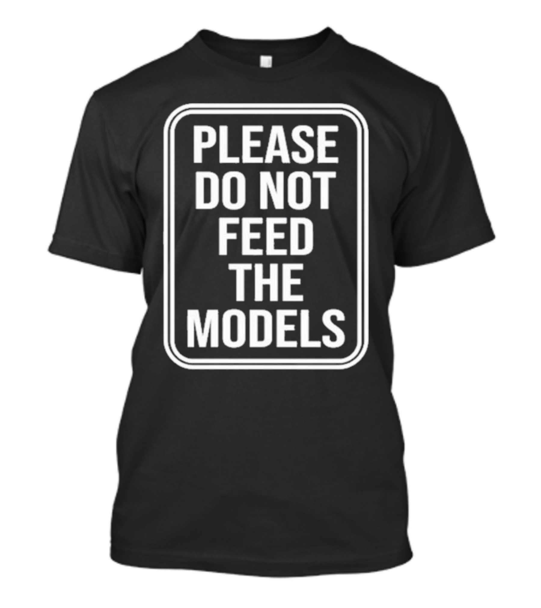 Featherlight Please Do Not Feed The Models Sign T-Shirt