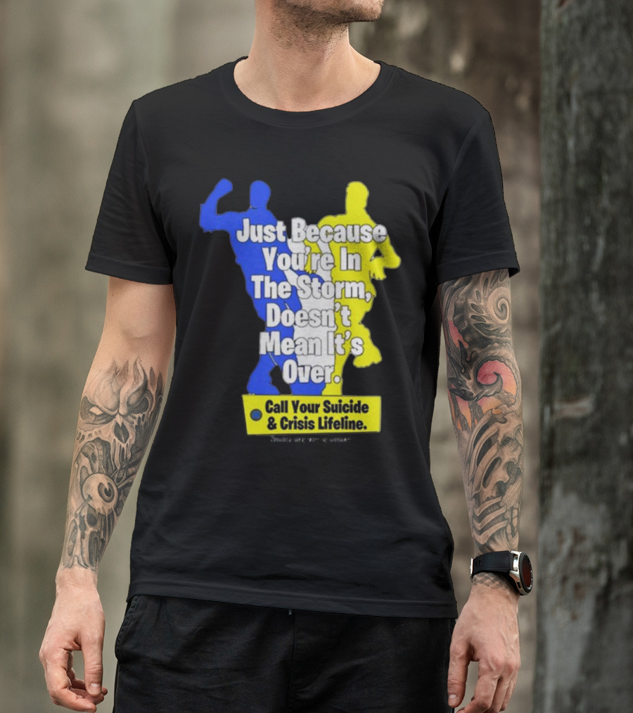Just Because You’re In The Storm Doesn’t Mean It’s Over Call Your Suicide And Crisis Lifeline T-Shirt
