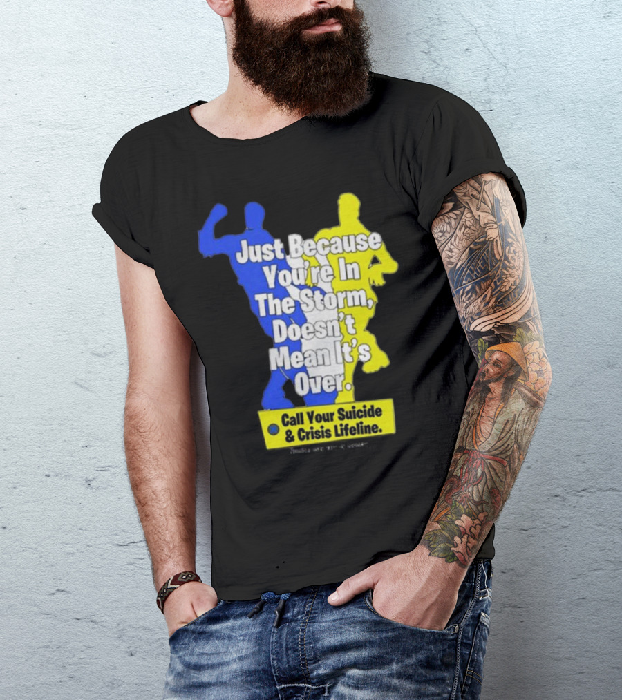 Just Because You’re In The Storm Doesn’t Mean It’s Over Call Your Suicide And Crisis Lifeline T-Shirt