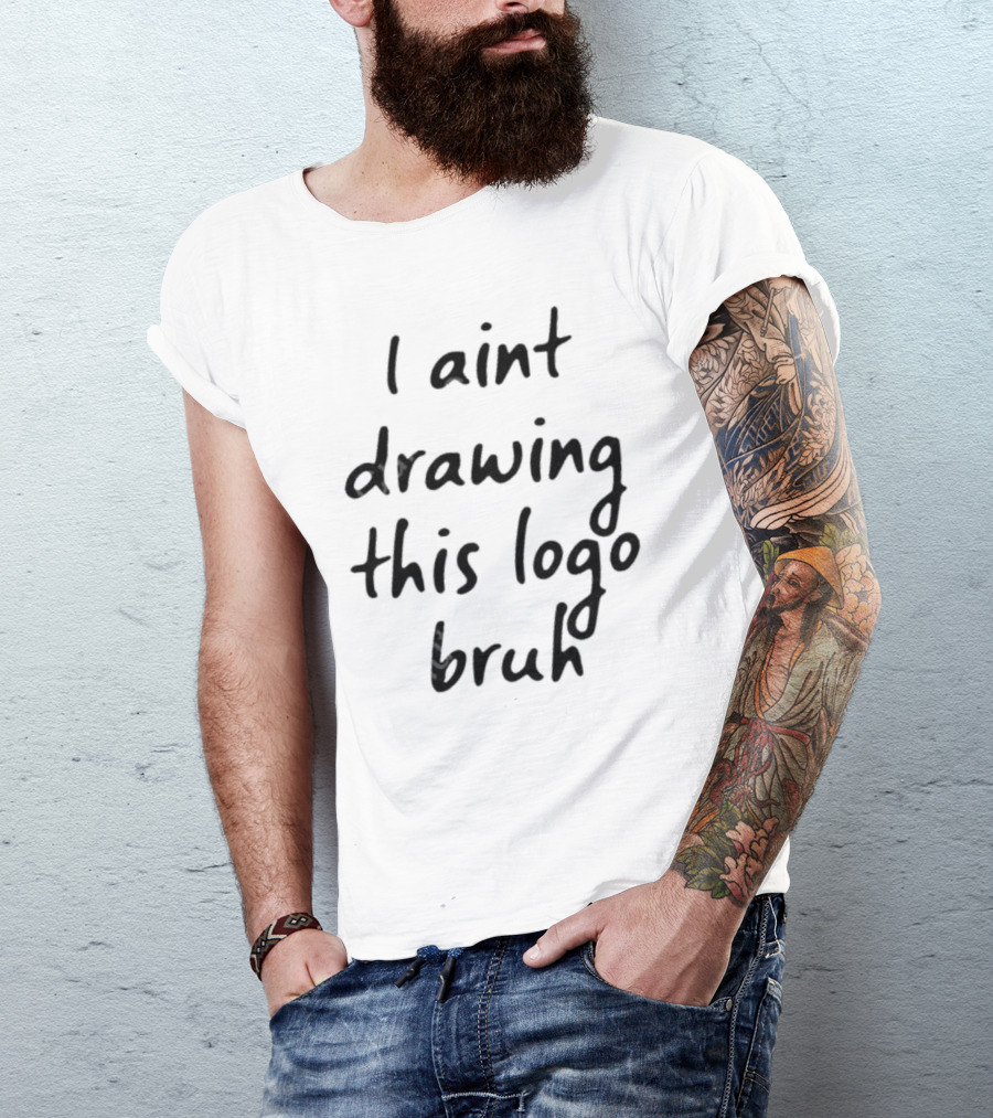 I Aint Drawing This Logo Bruh T-Shirt