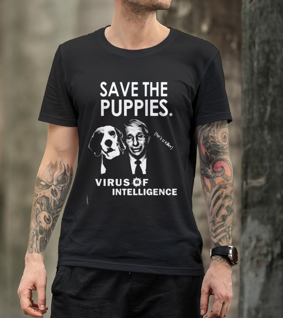 Save The Puppies He's A Killer Virus Of Intelligence T-Shirt