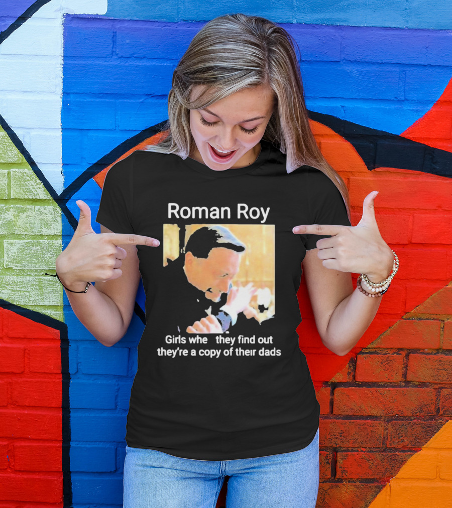Roman Roy Girls When They Discover Dad Similarities T-Shirt