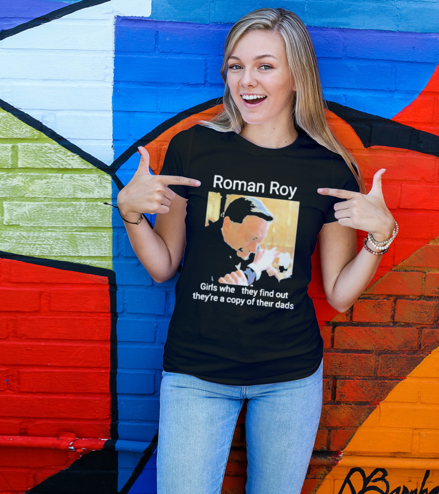 Roman Roy Girls When They Discover Dad Similarities T-Shirt