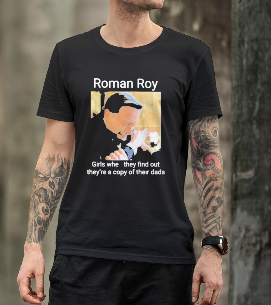 Roman Roy Girls When They Discover Dad Similarities T-Shirt