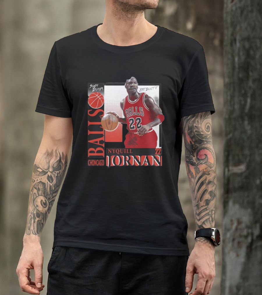 Slam Dump Choncago Balls Nyquill Jornan 22 Just Don’t It T-Shirt