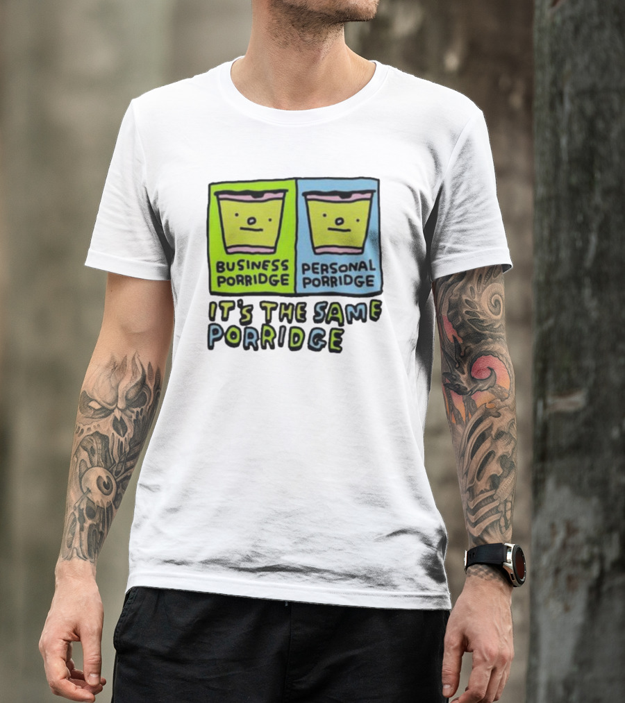 Business Porridge Personal Porridge It's The Same Porridge T-Shirt