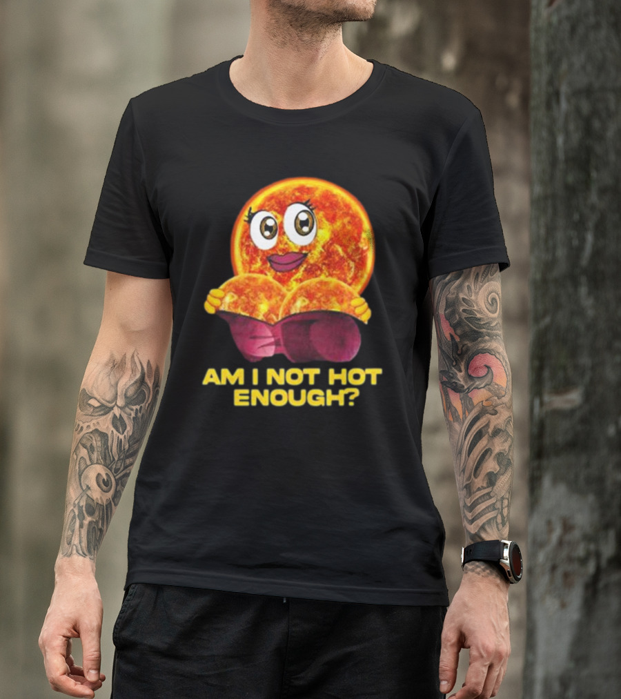 AM I NOT HOT ENOUGH Sun Face With Heart Shape T-Shirt