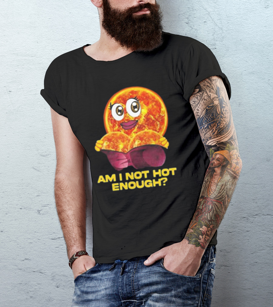 AM I NOT HOT ENOUGH Sun Face With Heart Shape T-Shirt