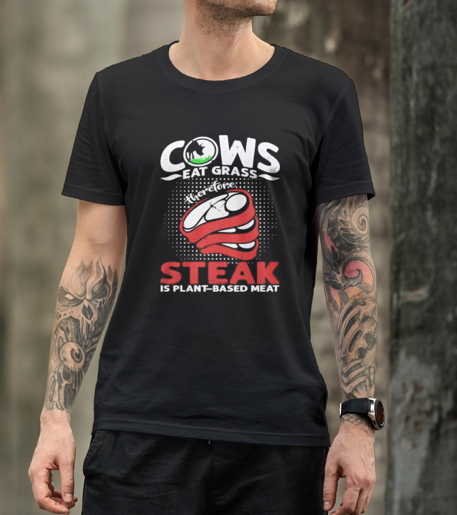 Cows Eat Grass Therefore Steak Is Plant-Based Meat With Cow Silhouette And Steak T-Shirt