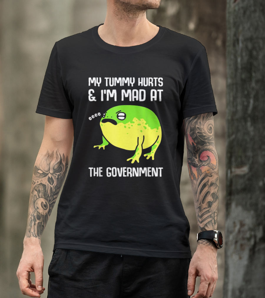 My Tummy Hurts And I'm Mad At The Government Frog Eeee T-Shirt