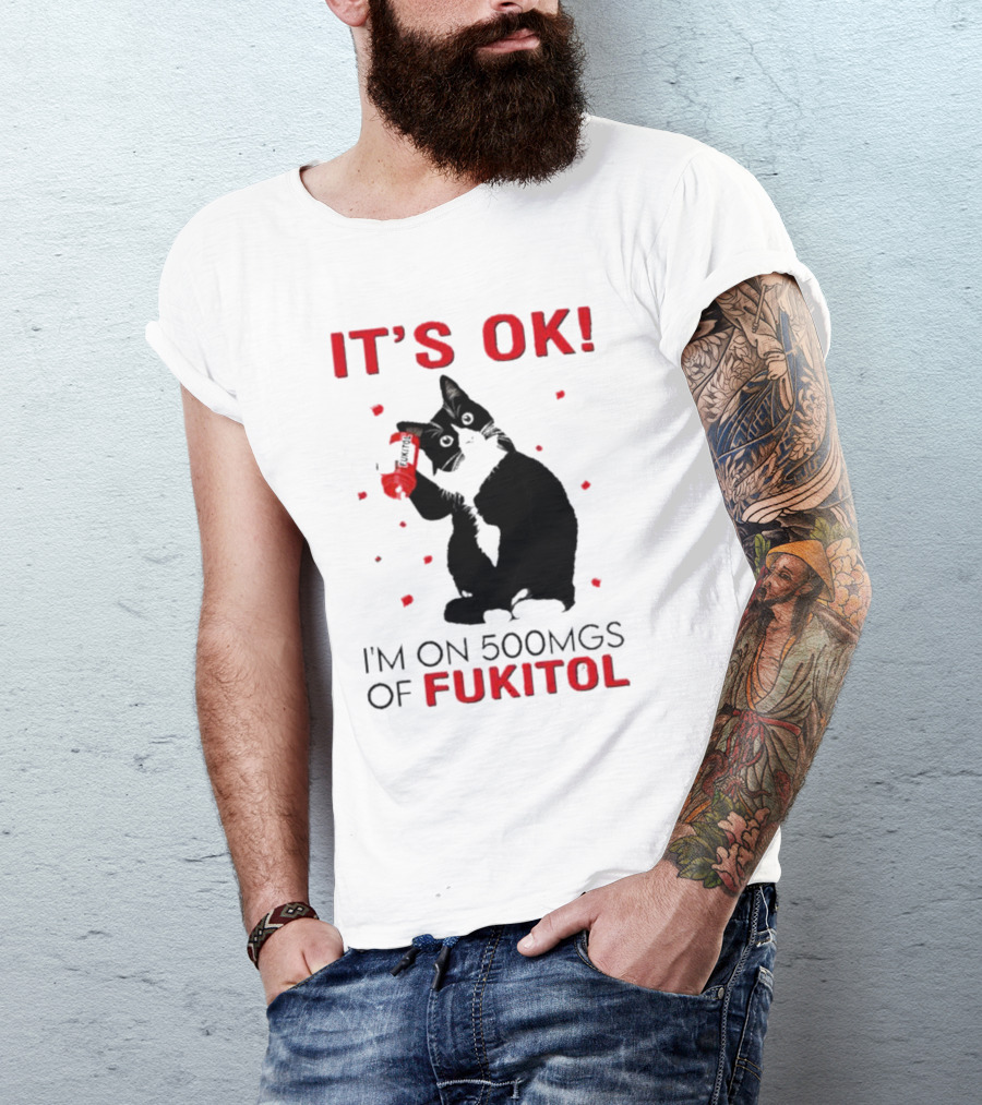 IT'S OK I'M ON 500MGS OF FUKITOL CAT WITH RED PILL BOTTLE T-Shirt