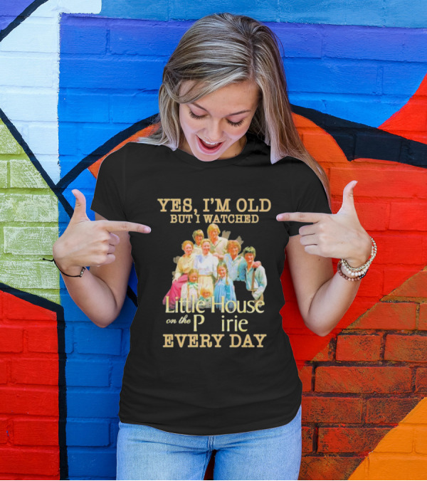 Yes I'm Old But I Watched Little House On The Prairie Every Day T-Shirt