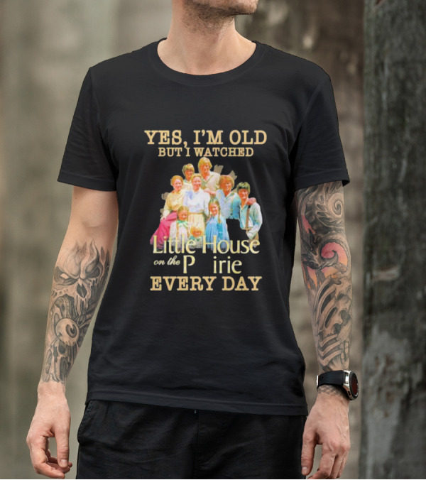 Yes I'm Old But I Watched Little House On The Prairie Every Day T-Shirt