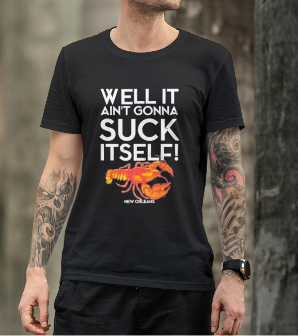Well It Ain't Gonna Suck Itself Lobster New Orleans T-Shirt