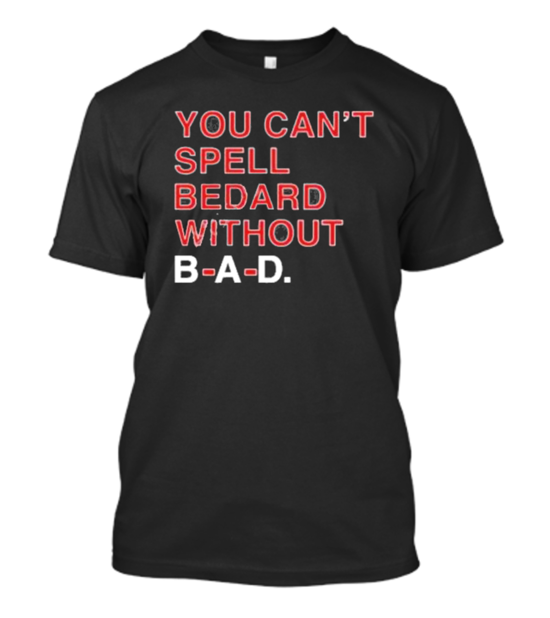 You Can’t Spell Bedard Without B-A-D T-Shirt