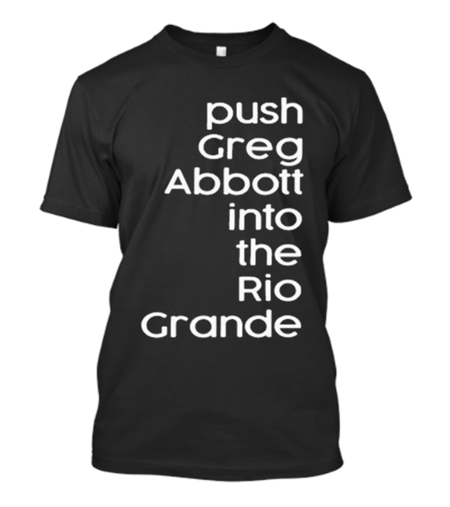 Timecapsuledesign Store Push Greg Abbott Into The Rio Grande T-Shirt