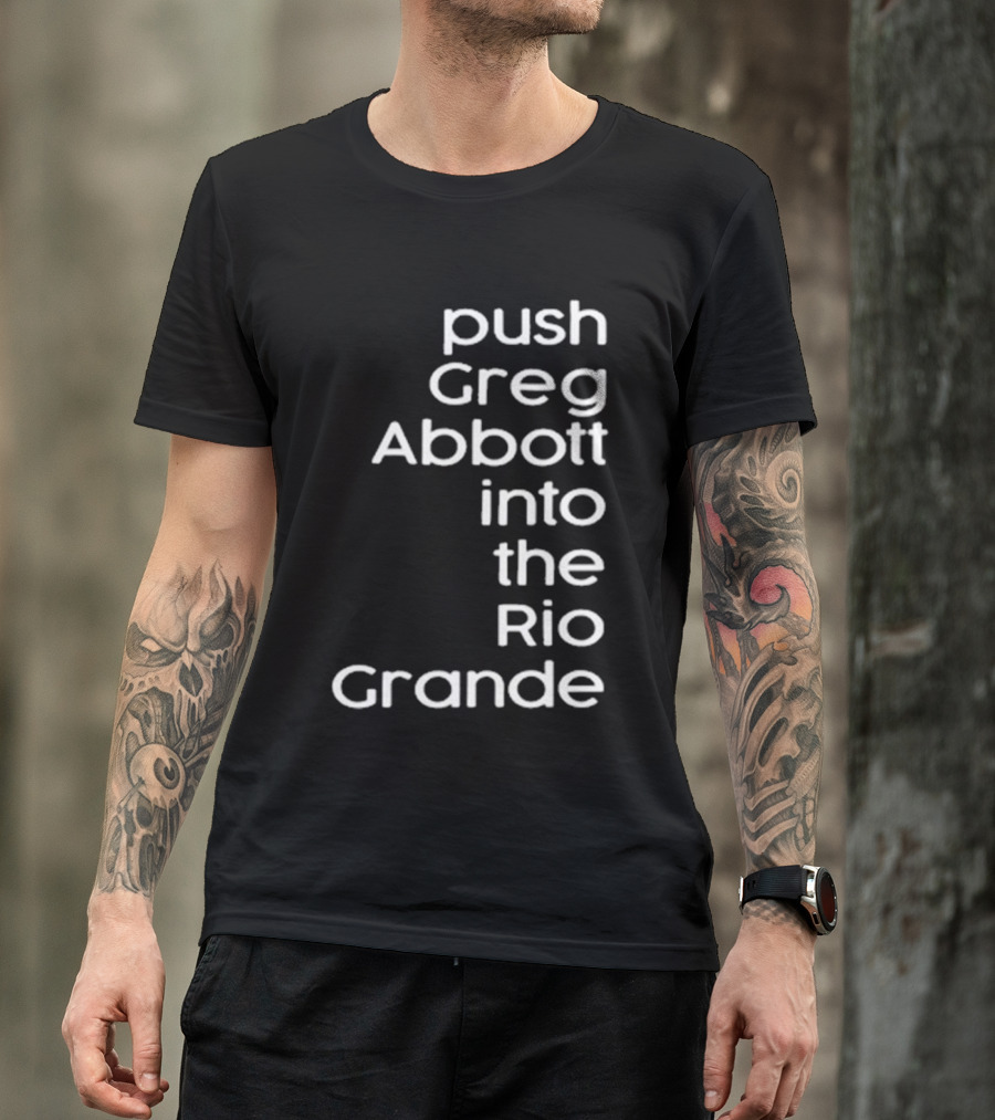 Timecapsuledesign Store Push Greg Abbott Into The Rio Grande T-Shirt