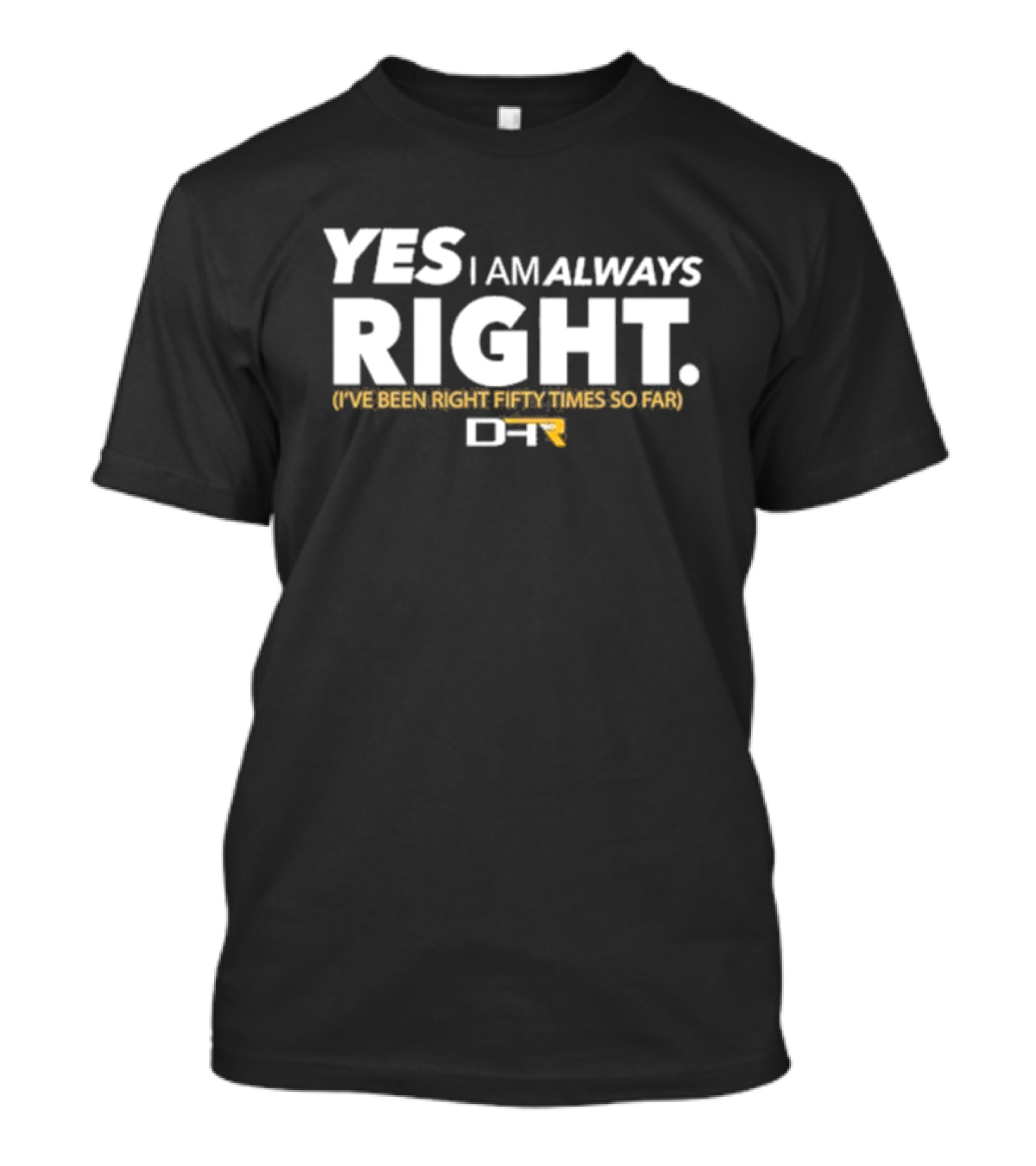 Yes I Am Always Right I've Been Right Fifty Times So Far DHR T-Shirt