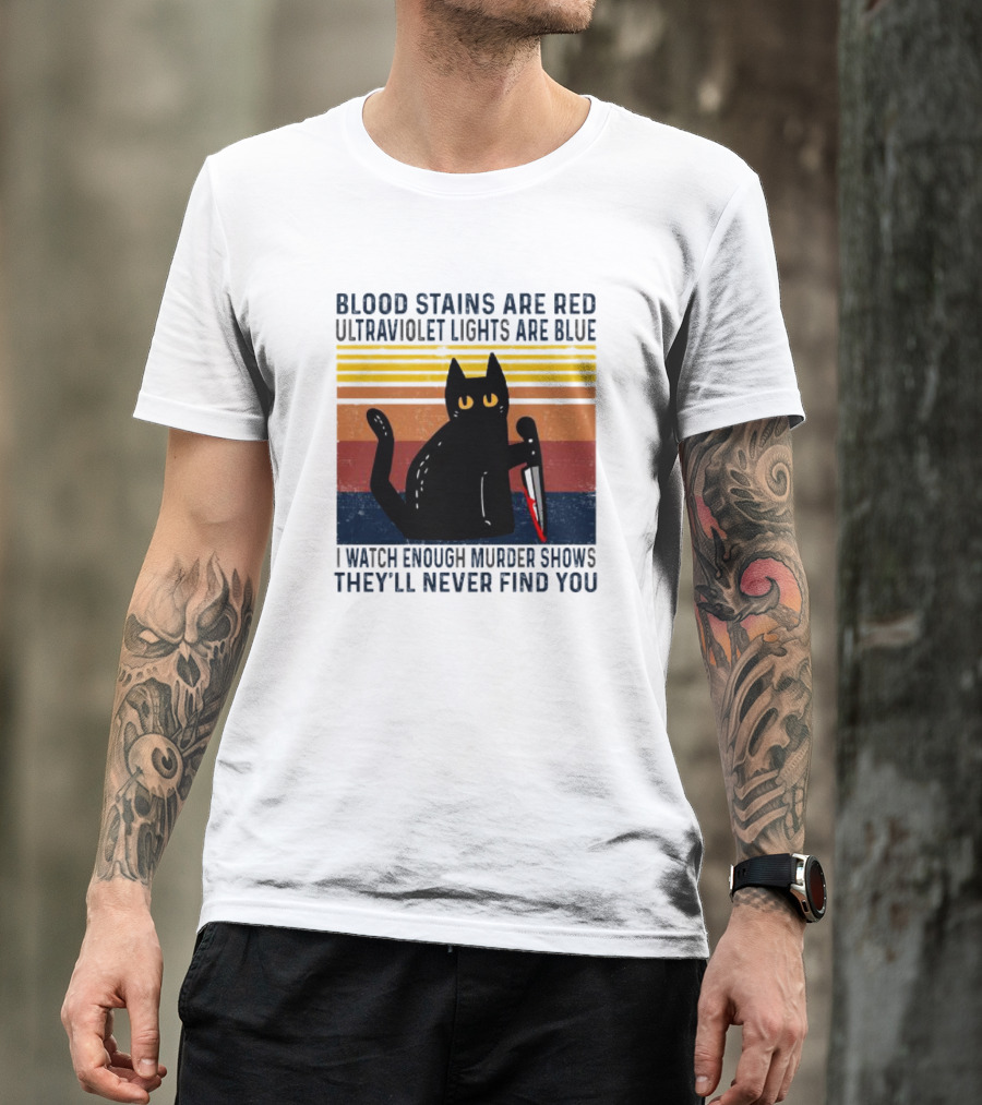 Blood Stains Are Red Ultraviolet Lights Are Blue I Watch Enough Murder Shows They'll Never Find You Black Cat Vintage T-Shirt