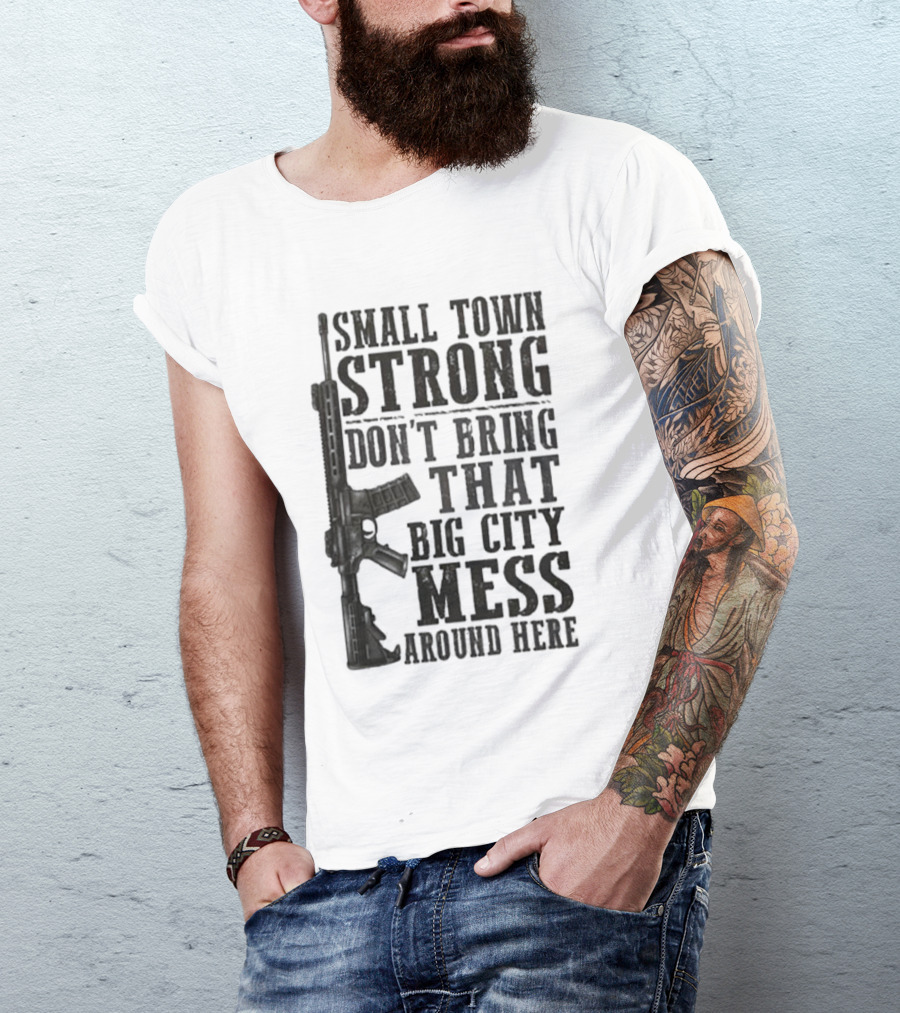 Small Town Strong Don't Bring That Big City Mess Around Here Rifle T-Shirt
