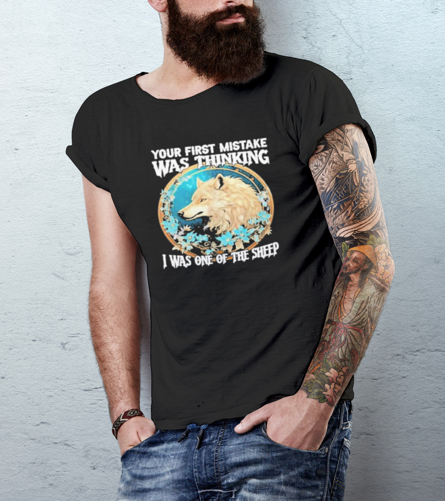 Your First Mistake Was Thinking I Was One Of The Sheep Wolf Imagery Floral Elements T-Shirt
