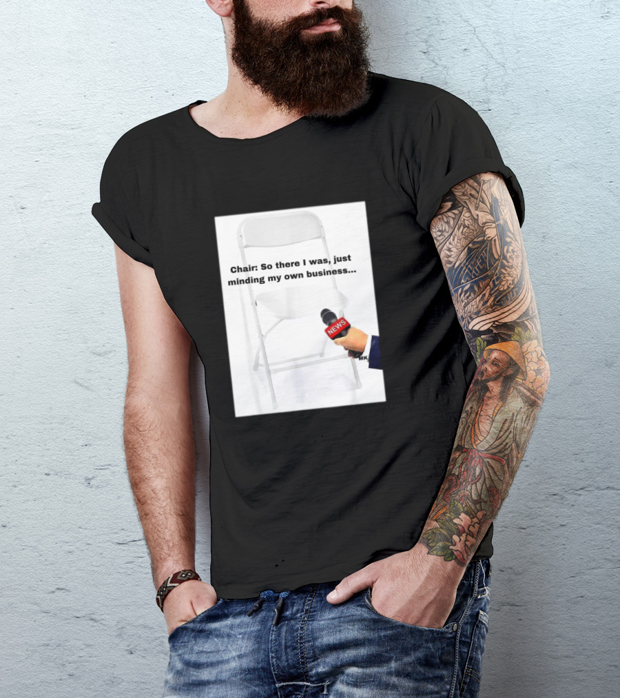 Chair So There I Was Just Minding My Own Business News Mic Interview T-Shirt