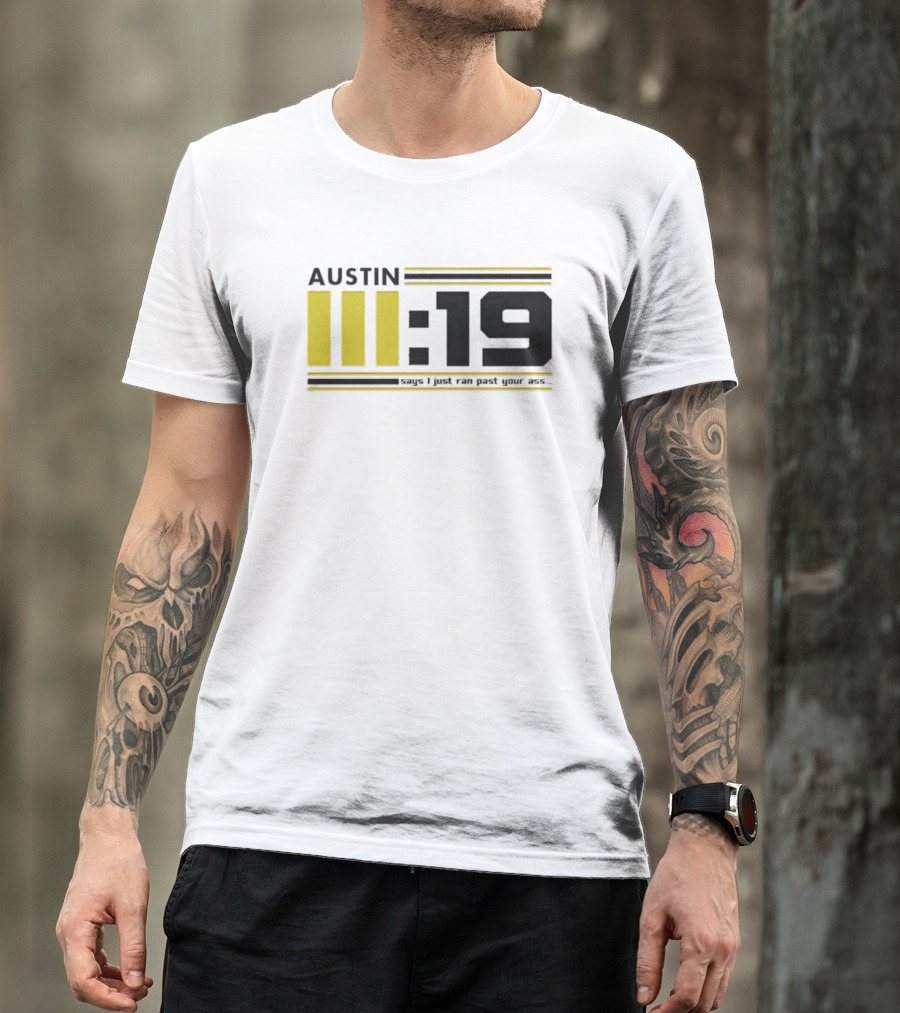 AUSTIN III:19 I Just Ran Past Ass T-Shirt
