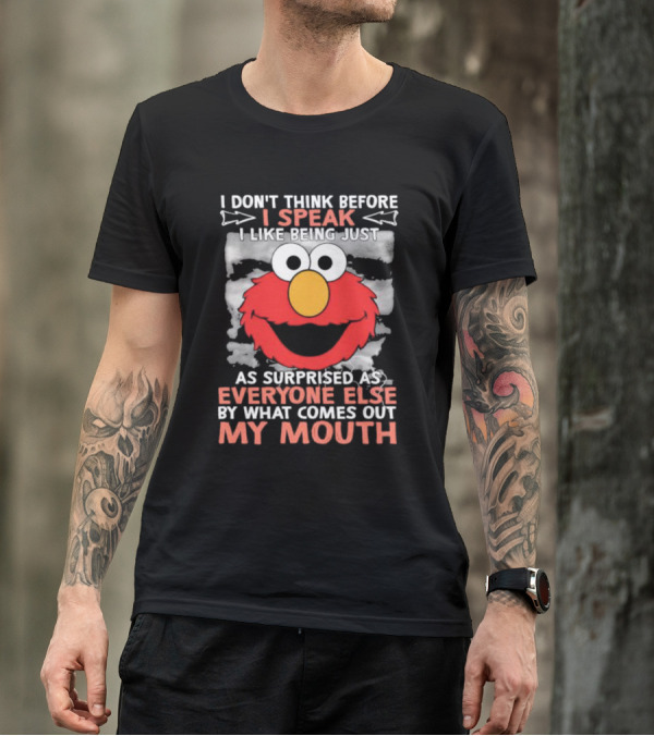 I Don't Think Before I Speak Elmo Surprised Everyone By What Comes Out My Mouth T-Shirt