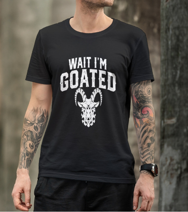Wait I'm Goated Goat Humor T-Shirt
