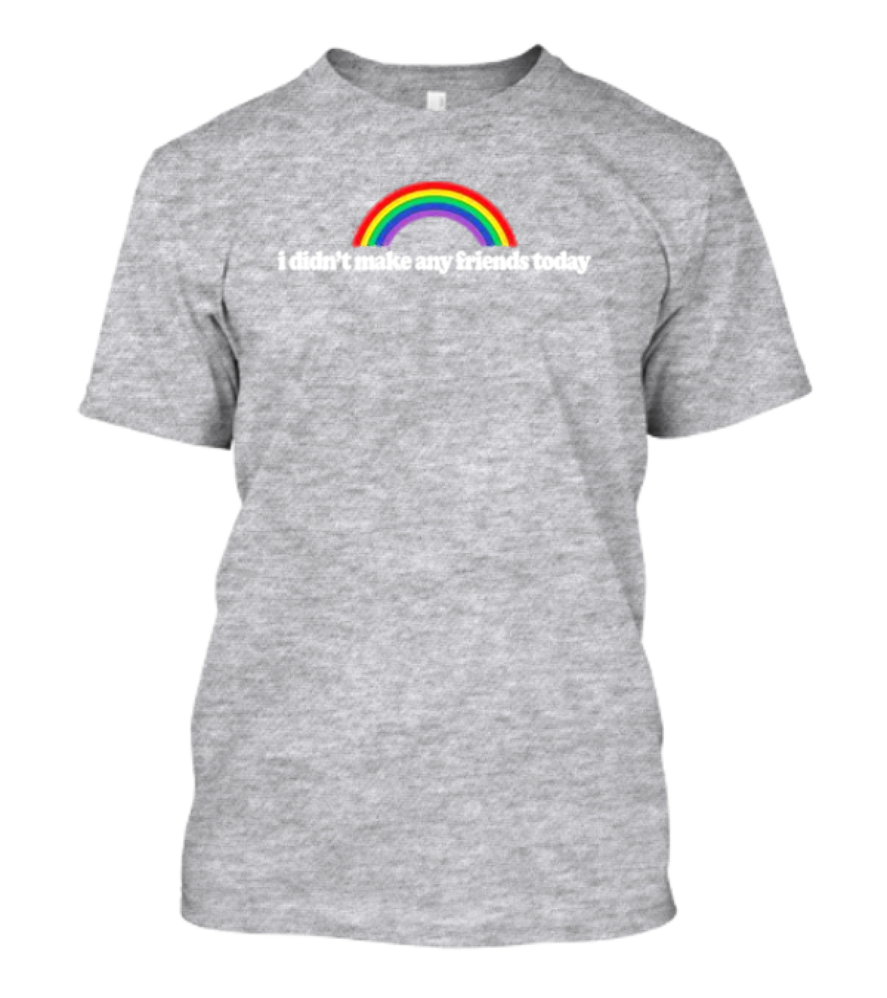 I Didn’t Make Any Friends Today Rainbow Arch Text T-Shirt