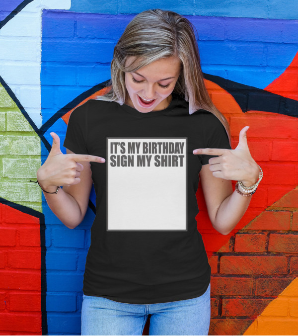 IT'S MY BIRTHDAY SIGN MY T-Shirt