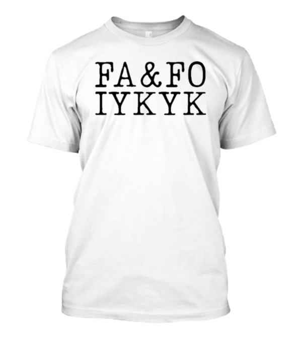 FA&FO IYKYK Phrase T-Shirt