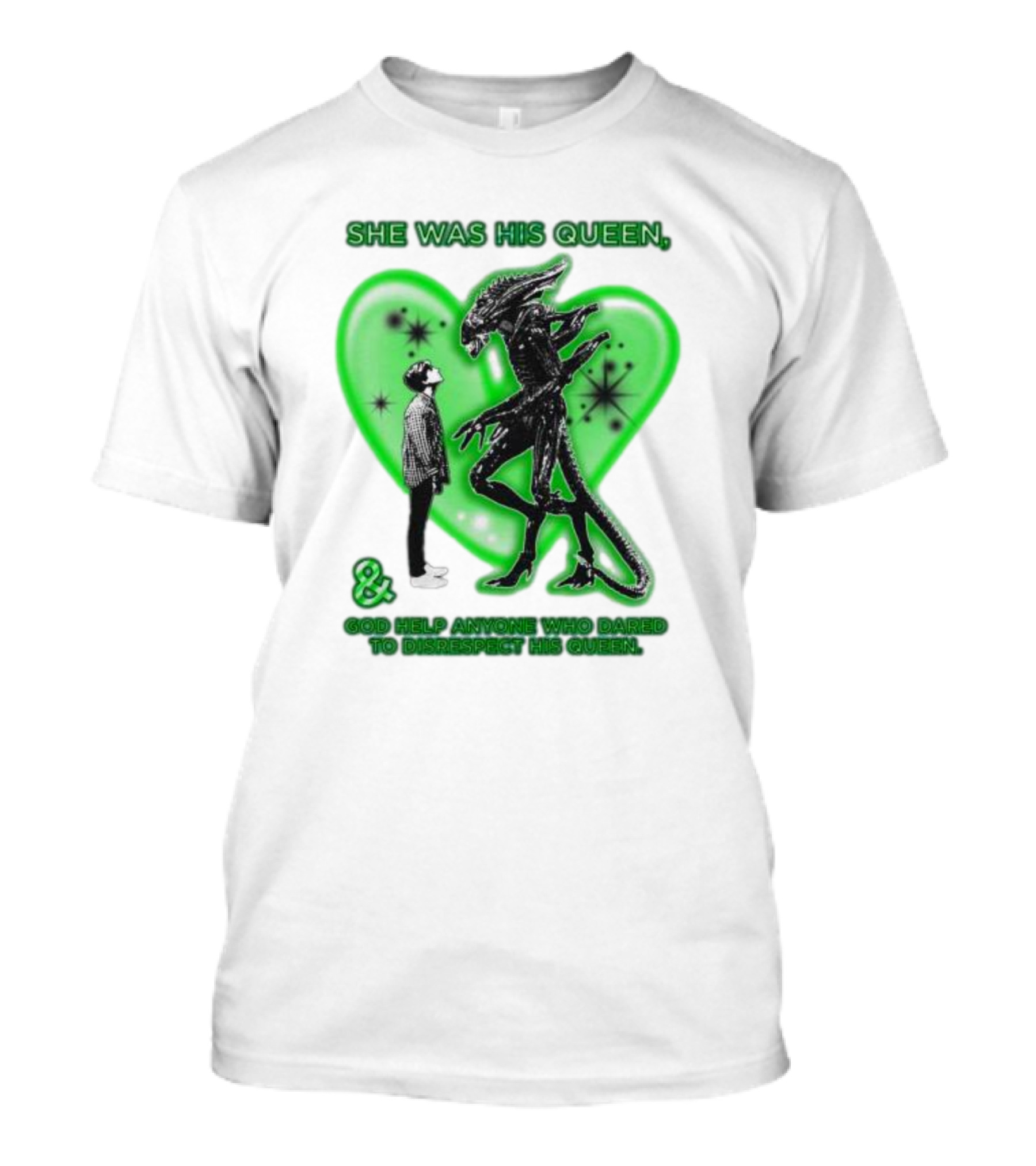 SHE WAS HIS QUEEN GOD HELP ANYONE WHO DARED TO DISRESPECT HIS QUEEN Alien Green Heart T-Shirt
