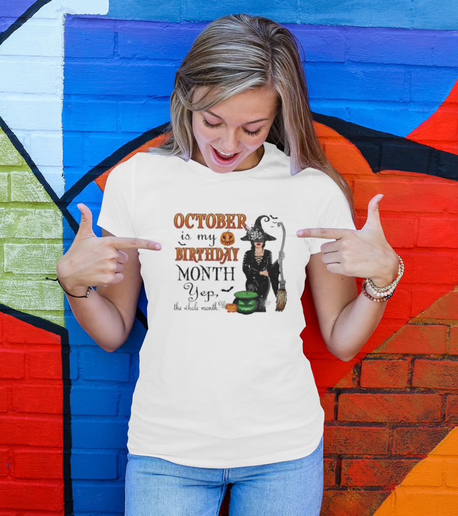 October Is My Birthday Month Yep The Whole Month Halloween Witch T-Shirt
