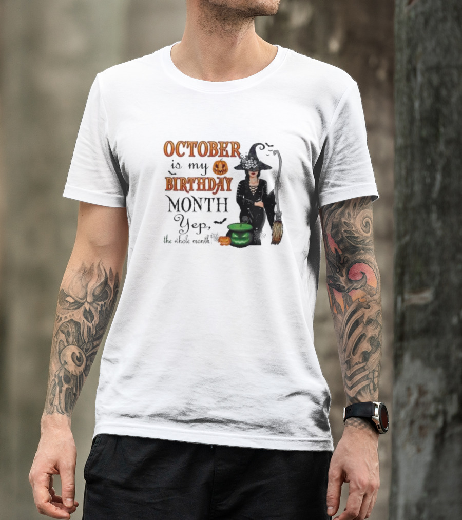 October Is My Birthday Month Yep The Whole Month Halloween Witch T-Shirt