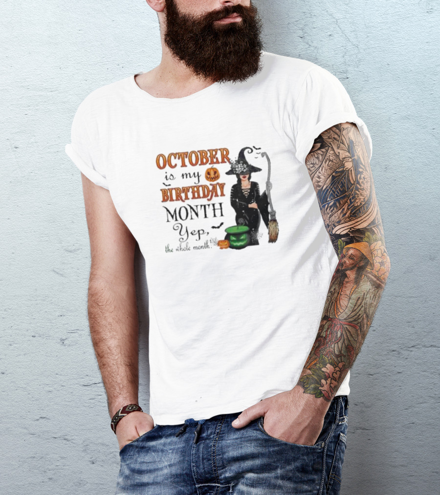 October Is My Birthday Month Yep The Whole Month Halloween Witch T-Shirt