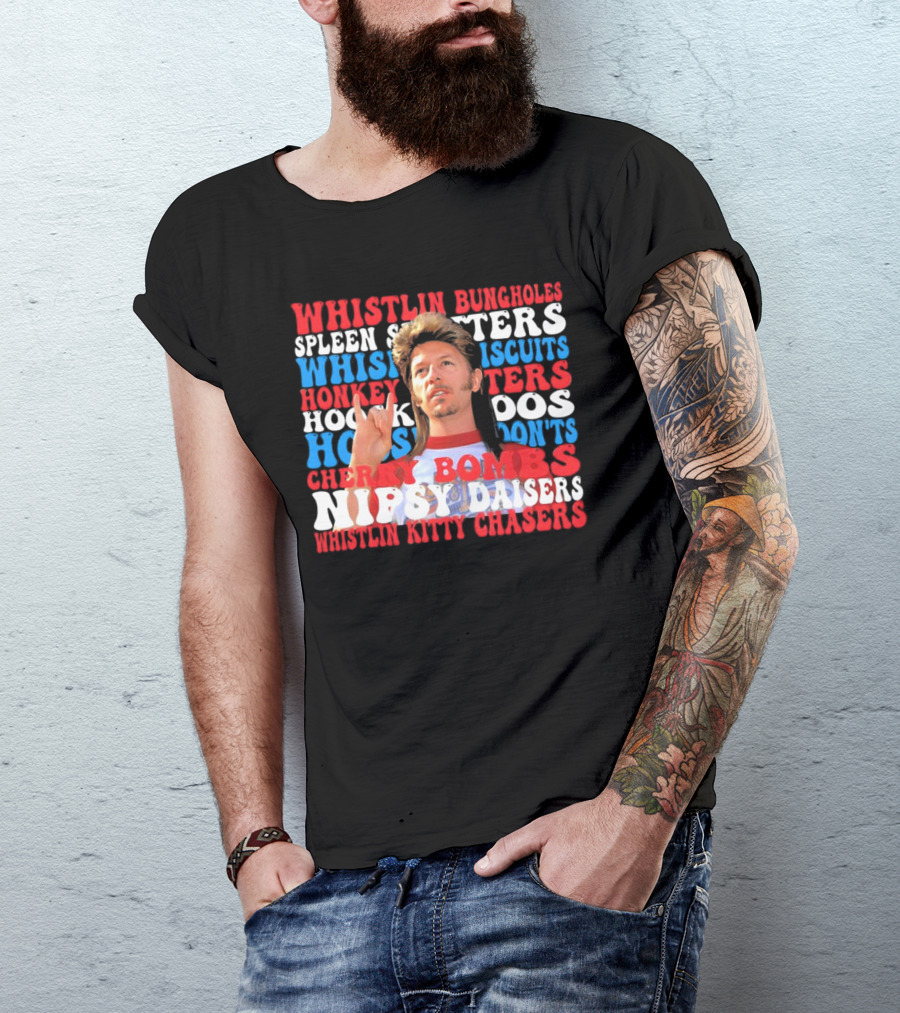 Joe Dirt Whistlin Bungholes Spleen Splitters Whisper Biscuits Honkey Hoos Cherry Bombs Nipsy Daisers Kitty Chasers T-Shirt