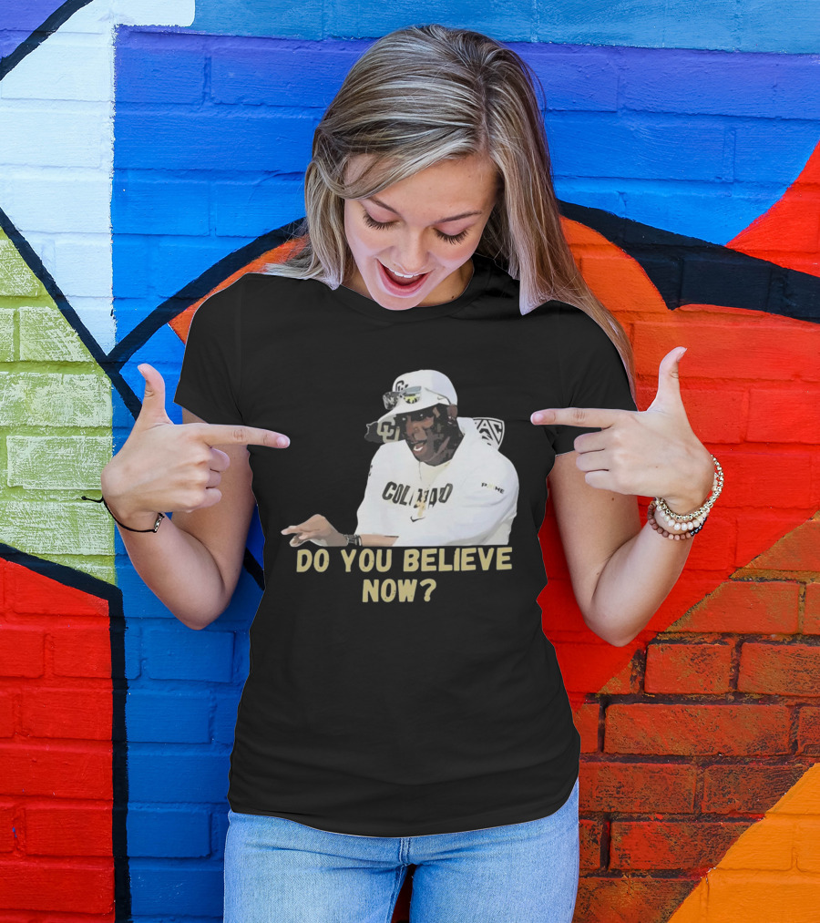 Colorado Buffaloes Coach Prime Do You Believe Now T-Shirt