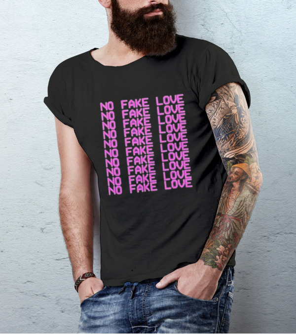 NO FAKE LOVE NO FAKE LOVE NO FAKE LOVE NO FAKE LOVE NO FAKE LOVE NO FAKE LOVE NO FAKE LOVE NO FAKE LOVE T-Shirt