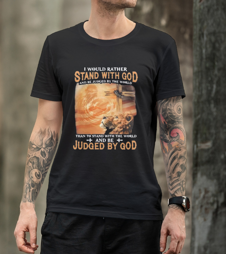 I Would Rather Stand With God And Be Judged By The World Lion Cross Patriotic Faith T-Shirt