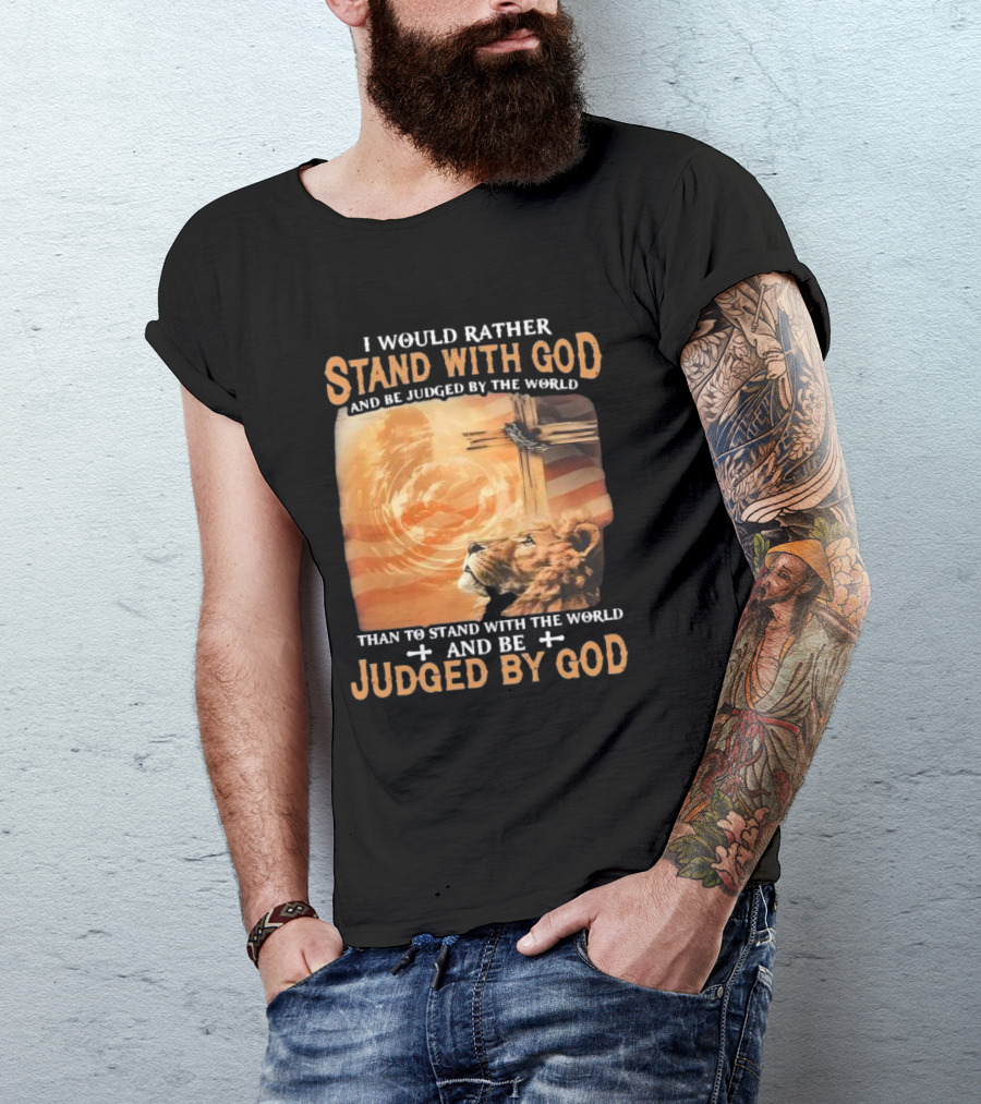 I Would Rather Stand With God And Be Judged By The World Lion Cross Patriotic Faith T-Shirt