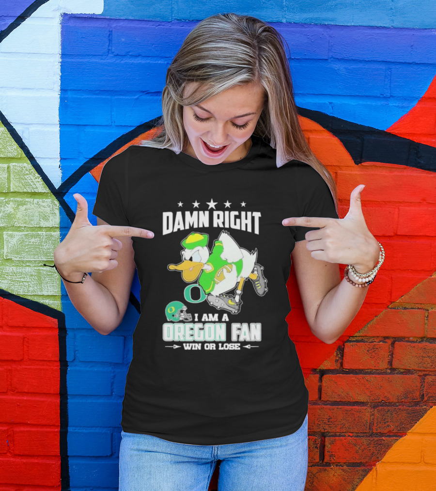 Damn Right I Am A Oregon Ducks Football Fan Win Or Lose Oregon Fan T-Shirt