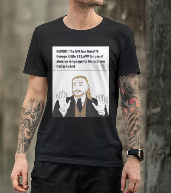 REPORT NFL Fines George Kittle $13,699 Profane Dallas T-Shirt