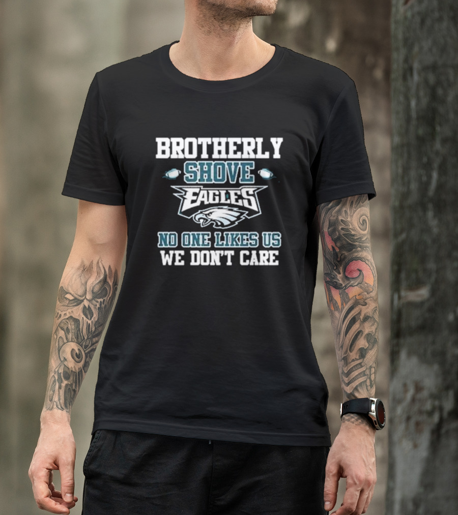 Brotherly Shove Eagles No One Likes Us We Don’t Care T-Shirt
