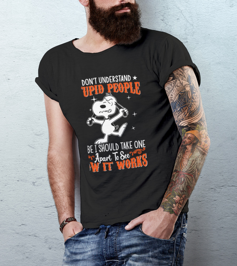 Snoopy Don't Understand Stupid People Maybe I Should Take One Apart To See How It Works T-Shirt