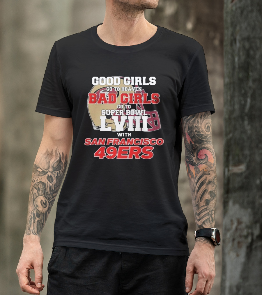 Good Girls Go To Heaven Bad Girls Go To Super Bowl LVIII With San Francisco 49ers T-Shirt