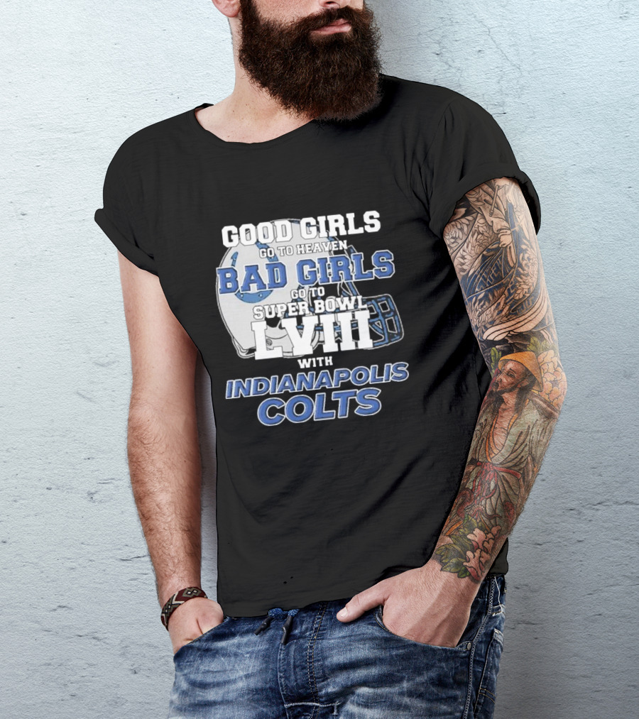Good Girls Go To Heaven Bad Girls Go To Super Bowl LVIII With Indianapolis Colts Football Helmet T-Shirt